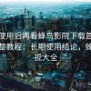 真实使用后再看蜂鸟影院下载首次使用完整教程：长期使用结论，蜂鸟影视大全