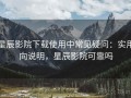 星辰影院下载使用中常见疑问：实用向说明，星辰影院可靠吗