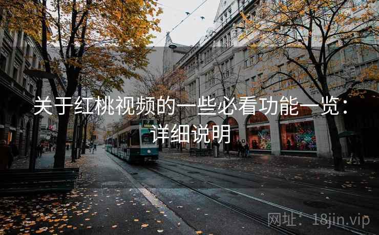 关于红桃视频的一些必看功能一览:详细说明 关于红桃视频的一些必看功能一览:详细说明